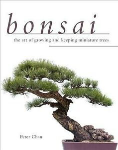 Bonsai : The Artwork of Growing and Preserving Exiguous Trees, Paperback by Chan, P…