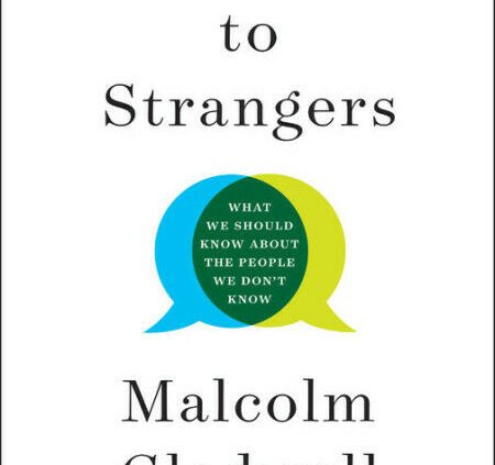 Talking to Strangers by Malcolm Gladwell