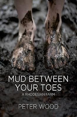 Mud Between Your Toes : A Rhodesian Farm, Paperback by Picket, Peter, Love Fresh …