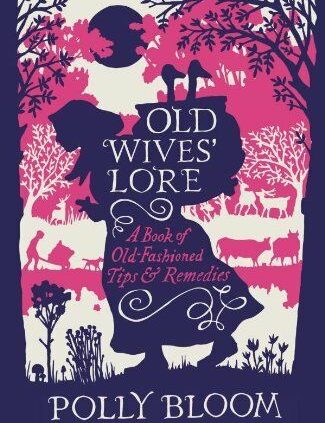 Earlier Wives’ Lore: A E book of Earlier-Fashioned Systems and Treatments By Polly Bloom