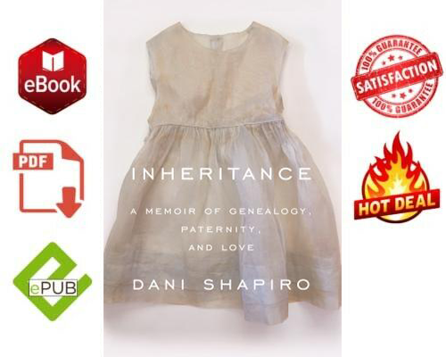 Inheritance: A Memoir of Family tree, Paternity, and Love by Dani Shapiro (E-B PDF