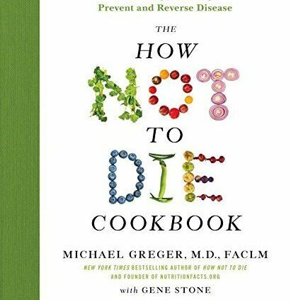 The How Not to Die Cookbook 100+ Recipes to Relieve Damage and Reverse Disease