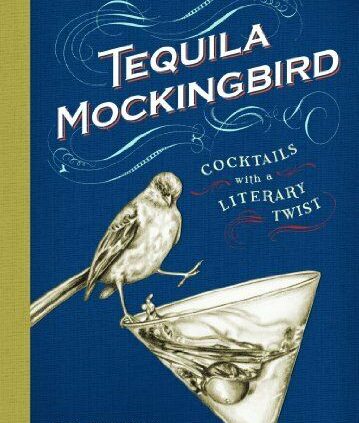 Tequila Mockingbird: c*cktails with a Literary Twist By Tim Federle