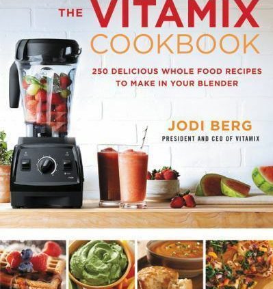 The Vitamix Cookbook: 250 Savory Complete Food Recipes to Fabricate in Your Blender