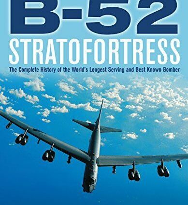 B-52 Stratofortress: The Whole History of the World’s Longest Serving and Bes