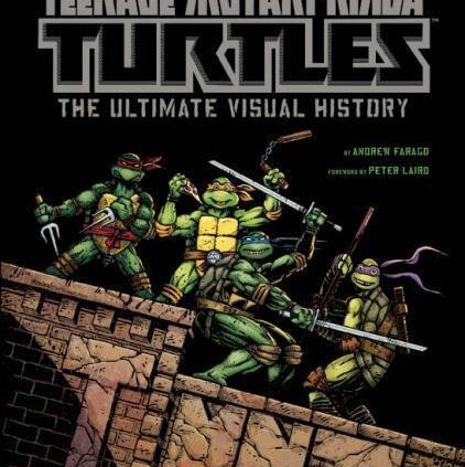 Teenage Mutant Ninja Turtles : The Final Visible History by Andrew Farago…