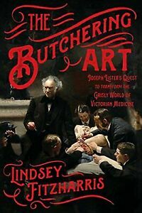The Butchering Art: Joseph Lister’s Quest to Turn out to be the Hideous World of Victo