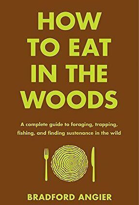 How to Expend in the Woods: A Total Files to Foraging, Trapping, Fishing, and Fi