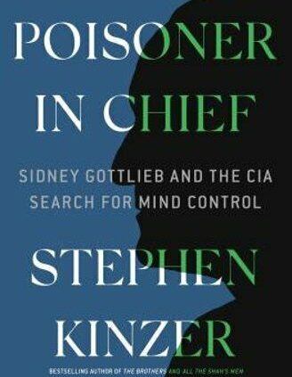 Poisoner in Chief: Sidney Gottlieb and the CIA Search for Mind Control by Kinzer