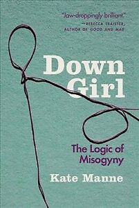 Down Lady : The Logic of Misogyny, Paperback by Manne, Kate, Stamp Unique, Free …