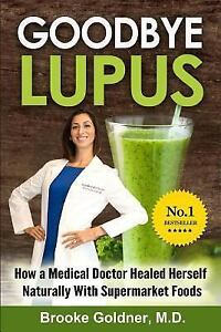 Goodbye Lupus : How a Scientific Doctor Healed Herself Naturally with…