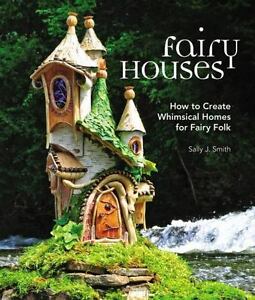 Fairy Homes: How to Make Whimsical Homes for Fairy Folk, Smith, Sally J.