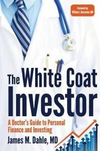 The White Coat Investor : A Doctor’s Handbook to Deepest Finance 9780991433100