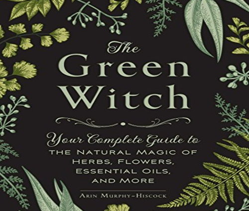 The Green Witch: Your Total Guide to the Pure Magic of Herbs by Arin