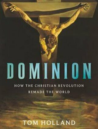 Dominion: How the Christian Revolution Remade the World by Tom Holland: New