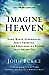 Imagine Heaven: Reach-Dying Experiences, God’s Promises, and the Exhilarating Fut