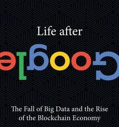 Lifestyles After Google : The Fall of Nice Info and the Upward push of the Blockchain Econo…