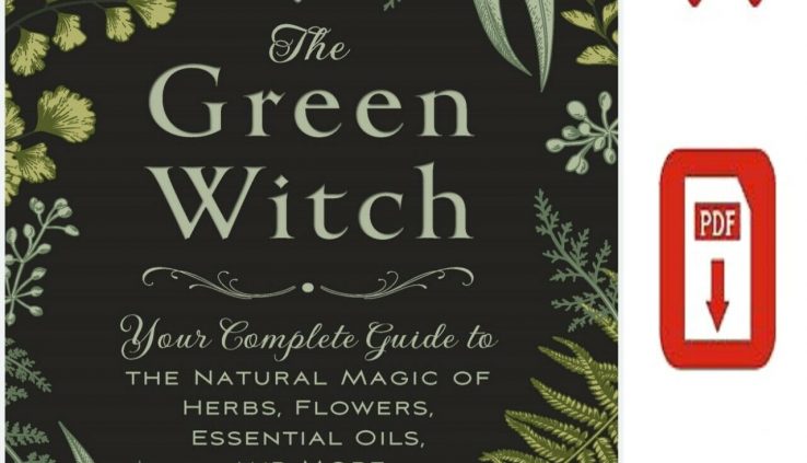 The Green Witch: Your Complete Files to the Natural Magic of Herbs, Vegetation Oils