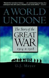 A World Undone: The Story of the Large Battle, 1914 to 1918 by Meyer, G. J.